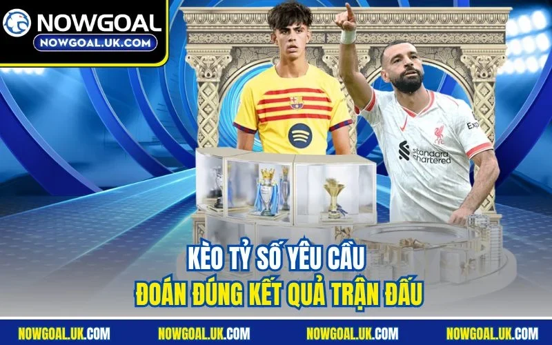 Kèo tỷ số yêu cầu đoán đúng kết quả trận đấu