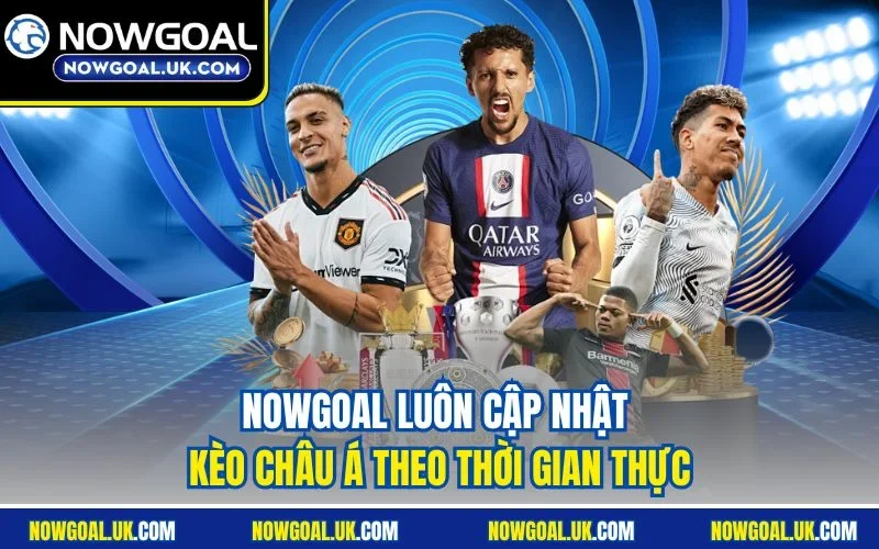 Nowgoal luôn cập nhật Kèo châu Á theo thời gian thực